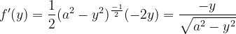 \dpi{120} f'(y)=\frac{1}{2}(a^{2}-y^{2})^{\frac{-1}{2}}(-2y)=\frac{-y}{\sqrt{a^{2}-y^{2}}}